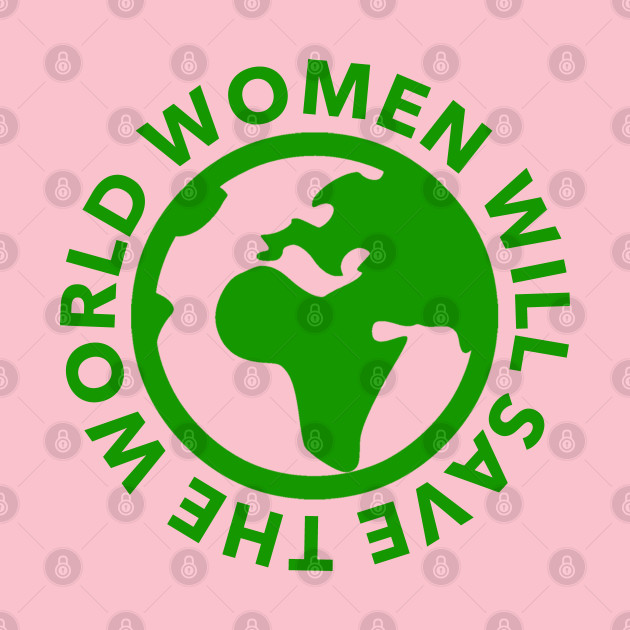 Women Will Save the World - Green 2.0  Earth Day Edition by skittlemypony