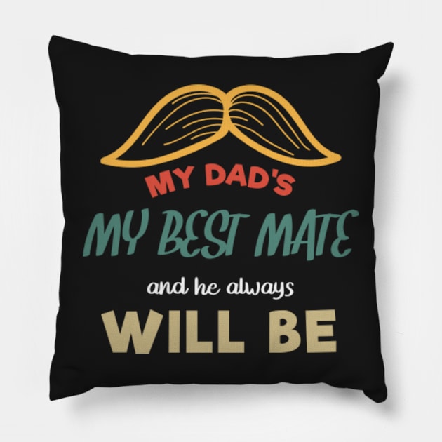 Dad My Best Mate, And He Always Will Be, Fathers day gift from son, Fathers day gift from daughter Pillow by mehdigraph