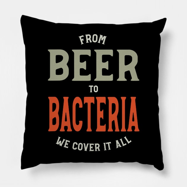 From Beer to Bacteria We Cover it All Pillow by whyitsme