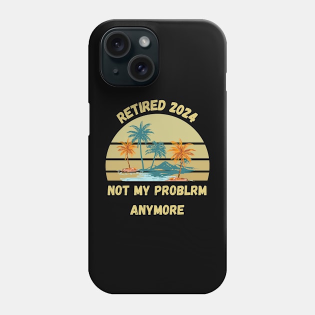 Retirement 2024 Not My Problem Anymore Phone Case by Personalizedname