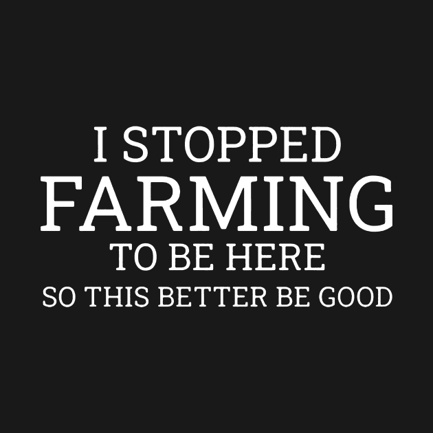 I Stop Farming To Be Here So This Better Be Good by celestewilliey