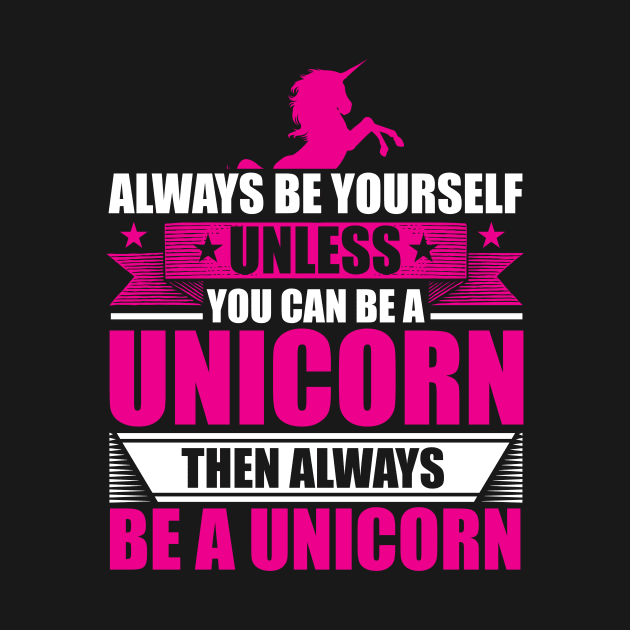 Always Be Yourself Unless You Can Be A Unicorn by theperfectpresents