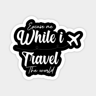 Excuse Me While I Travel The World Proud travel Magnet