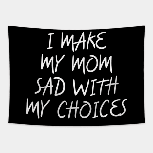 i make my mom sad with my choices Tapestry