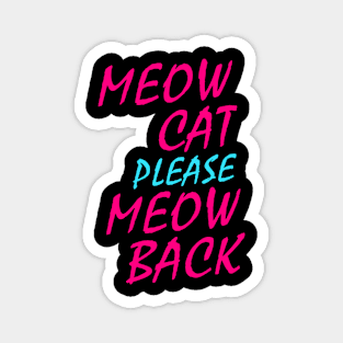 Meow Cat Please Meow Back Magnet