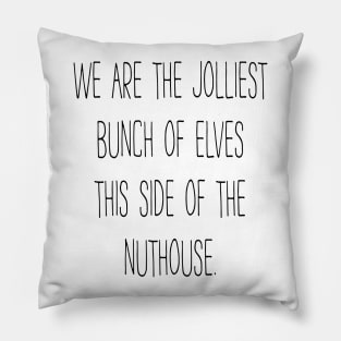 Jolliest Bunch Of Elves This Side Of The Nuthouse Pillow