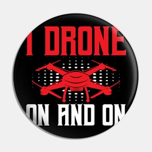 I Drone On and On Funny Drone Lovers Pin