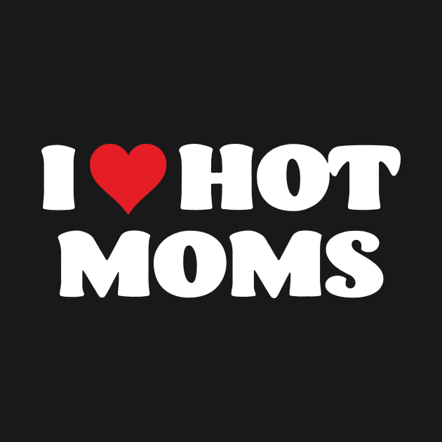 I Love Hot Moms Mother's Day by Foshaylavona.Artwork