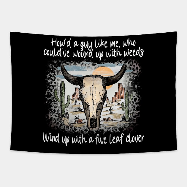 How'd A Guy Like Me, Who Could've Wound Up With Weeds Wind Up With A Five Leaf Clover Deserts Bull Cactus Tapestry by Monster Gaming