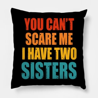 You Can't Scare Me I Have Two Sisters Pillow