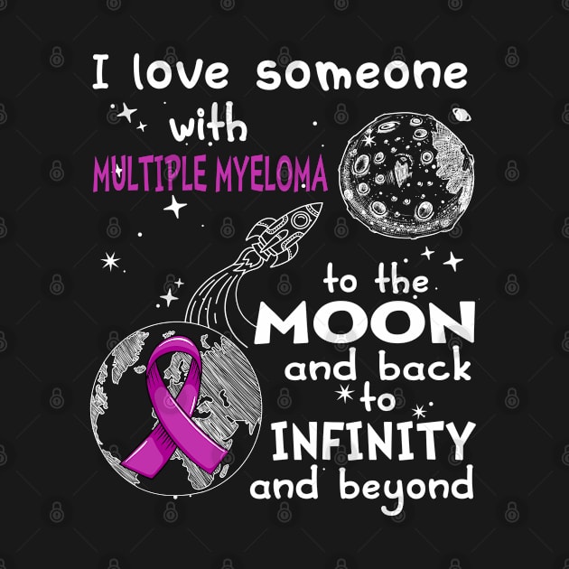 I Love Someone With Multiple Myeloma To The Moon And Back To Infinity And Beyond Support Multiple Myeloma Warrior Gifts by ThePassion99