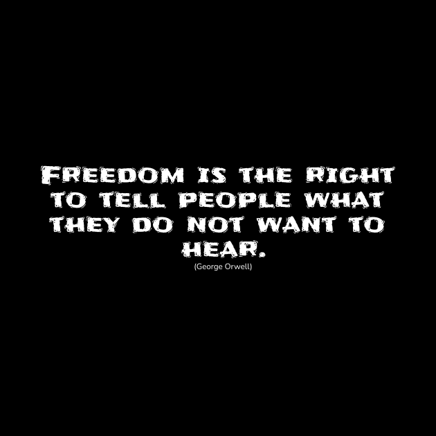 Freedom is the right to tell people what they do not want to hear. by TeeStreet