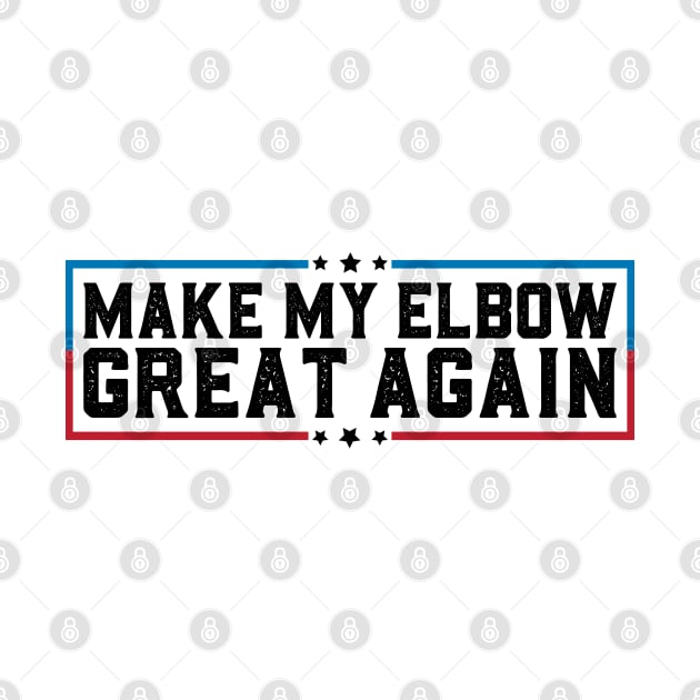 Make My Elbow Great Again Funny Elbow Surgery Recovery by abdelmalik.m95@hotmail.com