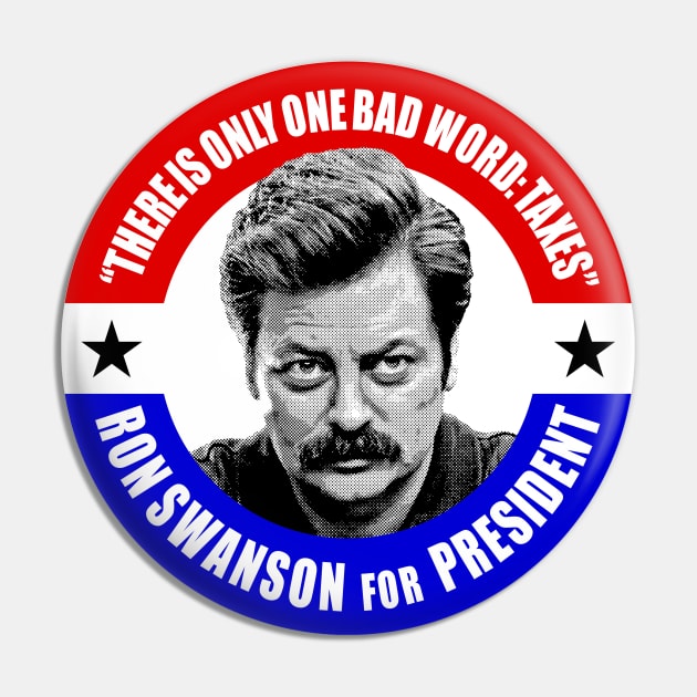 Ron Swanson For President (There is only one bad word: TAXES) Pin by UselessRob