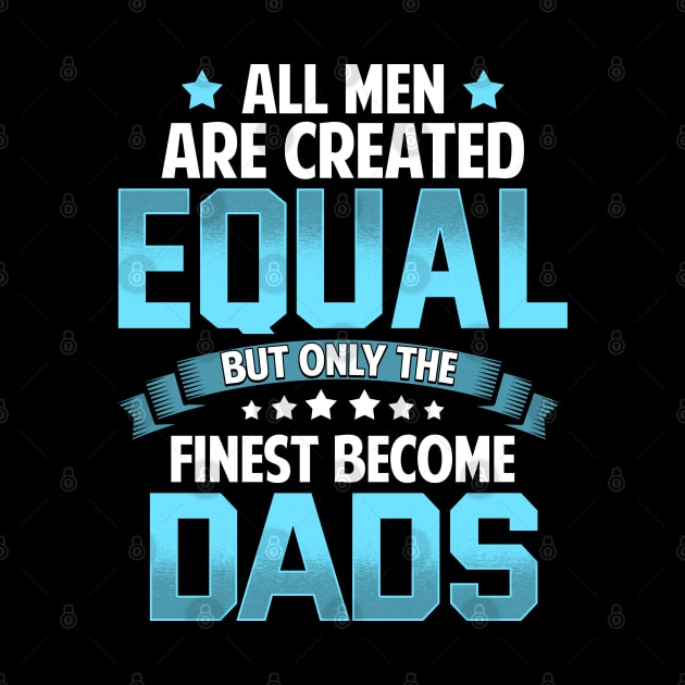 All Men Are Created Equal But Only The Finest Become DADS T Shirt Gift by lateefo