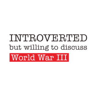 introverted but willing to duscuss world war III T-Shirt