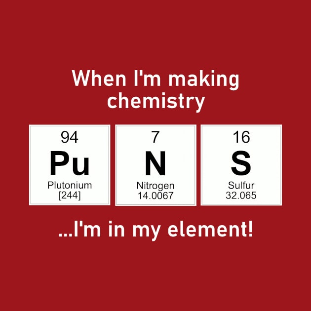 I'm in my element with chemistry puns by TeamKeyTees