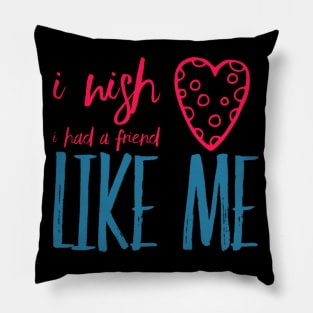 I wish I had a friend like me Pillow