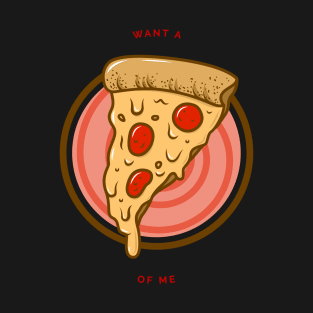 Want a Pizza of Me T-Shirt