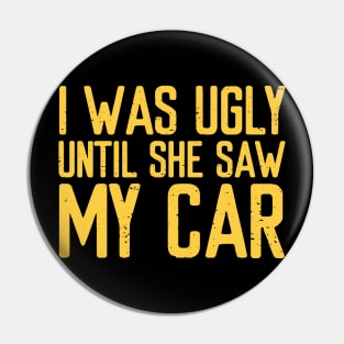 I was ugly until she saw my car Pin