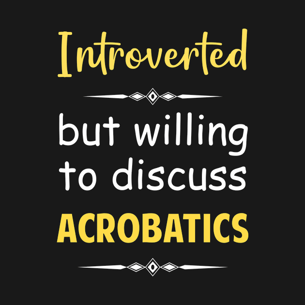 Introverted But Willing To Discuss Acrobatics Acrobat Acrobats Aerialist Acrobatic by Happy Life