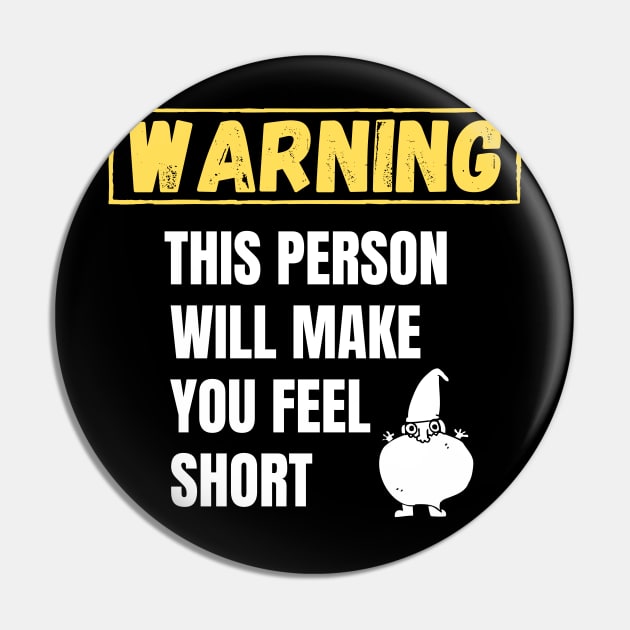 Warning This person will make you feel short Pin by Tall One Apparel