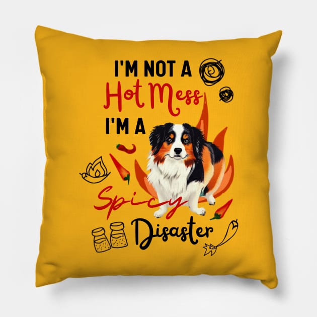 Hilarious Australian Shepherd Joke: I'm Not a Hot Mess, I'm a Spicy Disaster Pillow by Mochabonk