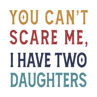 Funny dad shirt | You Cant Scare Me, I have Two Daughters T-Shirt