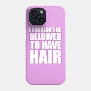 I Shouldn't Be Allowed To Have Hair Phone Case