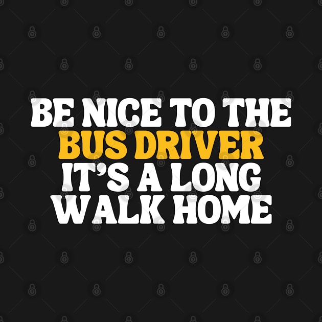 Be Nice To The Bus Driver Its A Long Walk Home Typography by Annabelhut