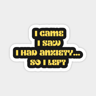 Funny anxiety design motif i came i saw i had anxiety so I left Magnet