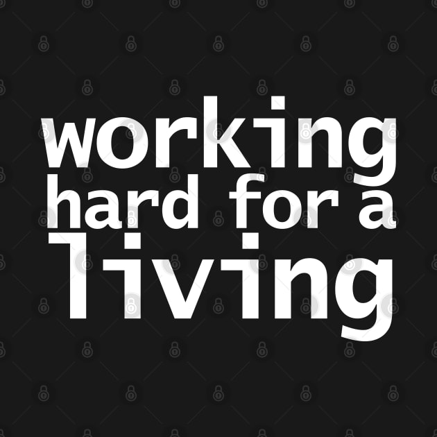 Working Hard For a Living Funny Typography White Text by ellenhenryart