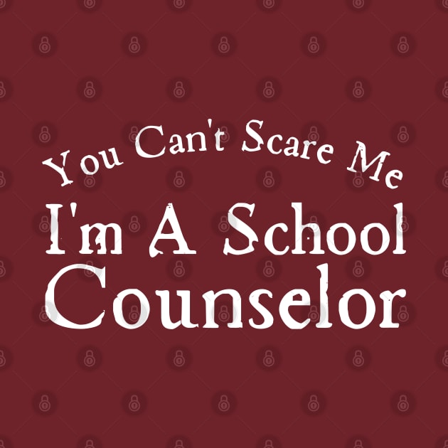 You Can't Scare Me I'm A School Counselor by HobbyAndArt