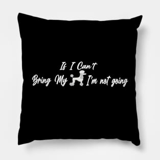 If I Can't Bring My Dog I'm Not Going Design Tee, Dogs Lovers, Bower Lovers, Funny Dog Tee, Dog Owner, Christmas Gift for Dog Owner, Dog Owner Pillow