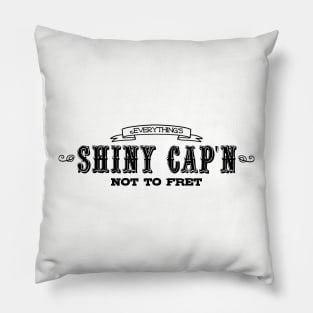 Everything's Shiny Cap'n Not To Fret Pillow