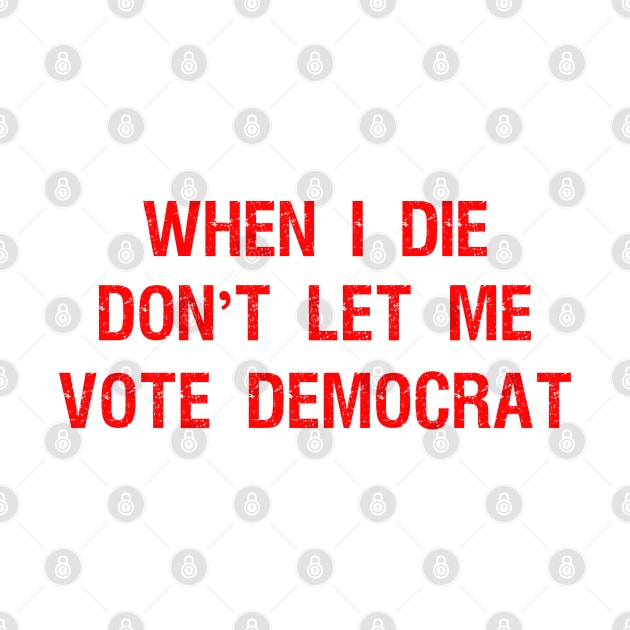 When I die don't let me vote DemocraT by Teekingdom