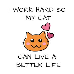 I work hard so my cat can live a better life T-Shirt