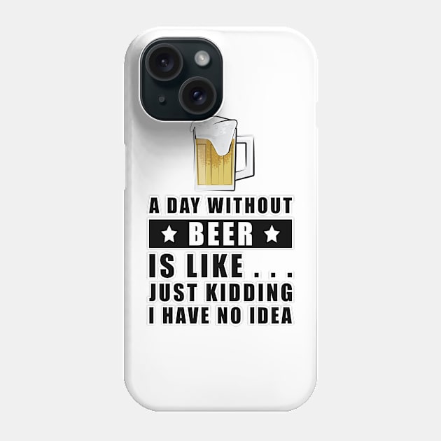 A day without Beer is like.. just kidding I have no idea Phone Case by DesignWood Atelier