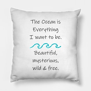 The Ocean Is Everything I Want To Be Pillow