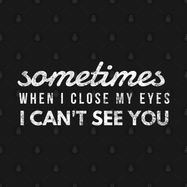 Sometimes When I Close My Eyes I Can't See You - Funny Sayings by Textee Store