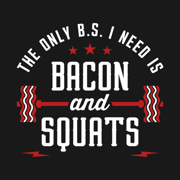 The Only BS I Need Is Bacon And Squats by brogressproject