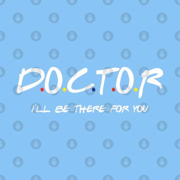 DOCTOR I'LL BE THERE FOR YOU by NAYAZstore