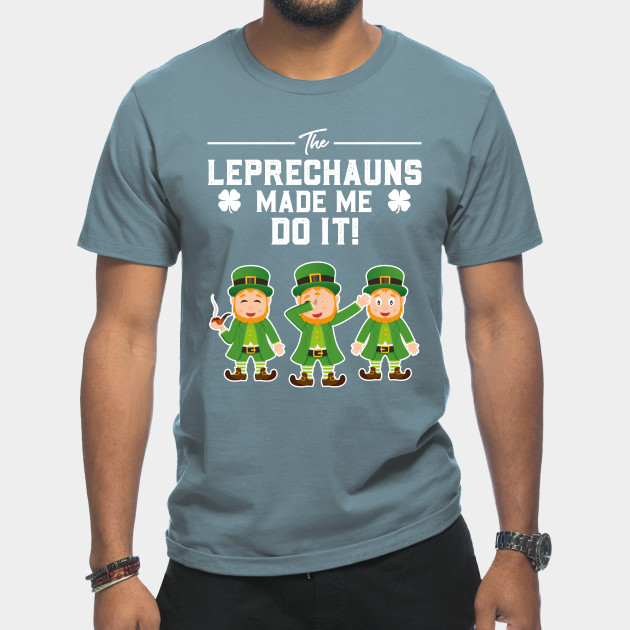 Disover The Leprechauns Made Me Do It St Patricks Day - The Leprechauns Made Me Do It - T-Shirt