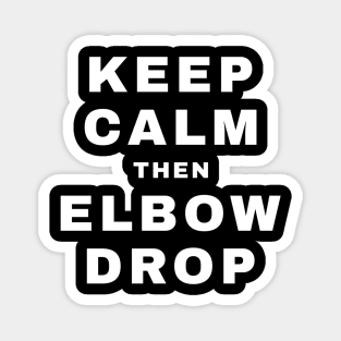 Keep Calm then Elbow Drop (Pro Wrestling) Magnet