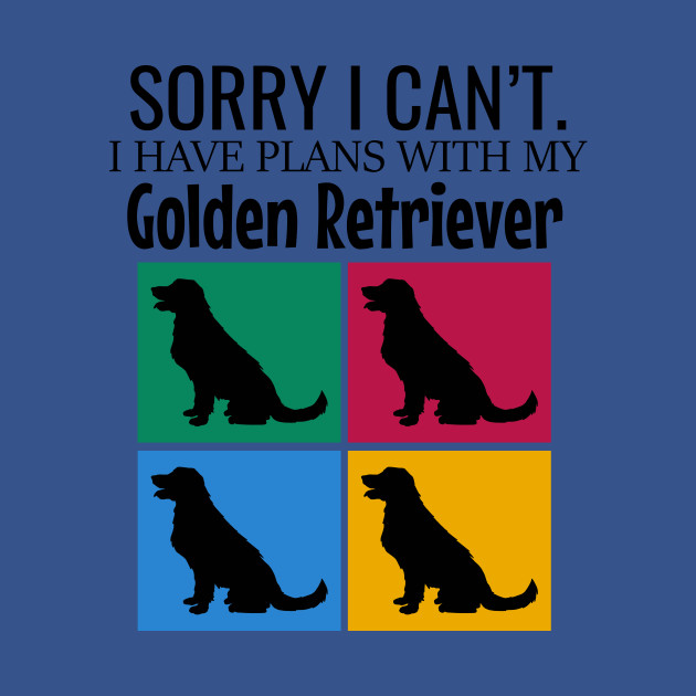 Discover Sorry I can't I have plans with my golden retriever - Golden Retrievers - T-Shirt
