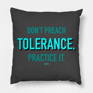 Don’t Preach Tolerance, Practice It. Pillow