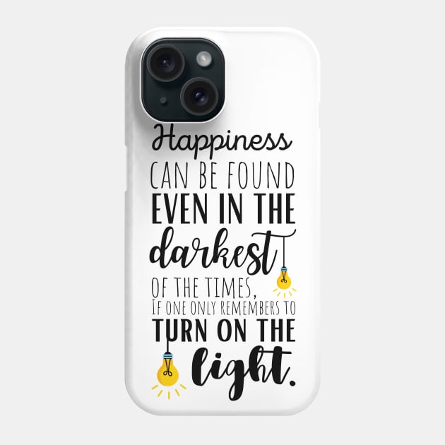 Happiness Can Be Found Even In The Darkest Of Times, If One Only Remembers To Turn On The Light Phone Case by KarolinaPaz