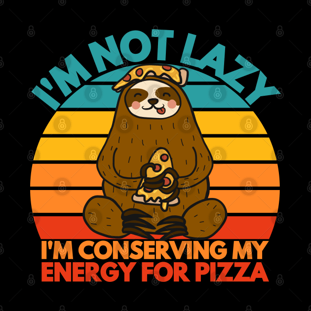 funny i am not lazy i am conserving my energy for pizza by Drawab Designs