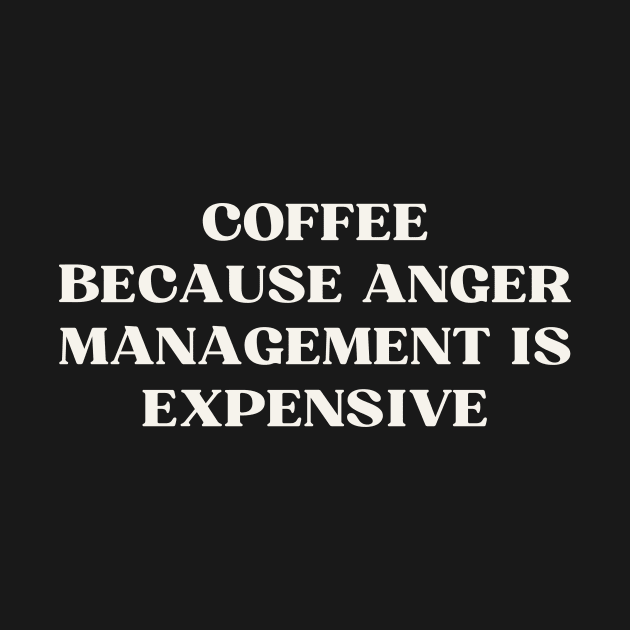 Coffee Because Anger Management Is Expensive by ReflectionEternal