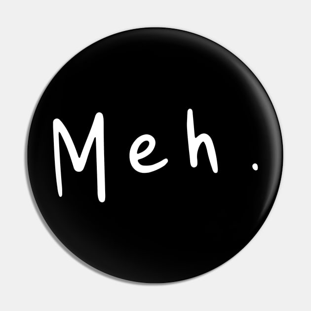 Meh - Funny and Comical Sarcastic Merch Pin by Sonyi